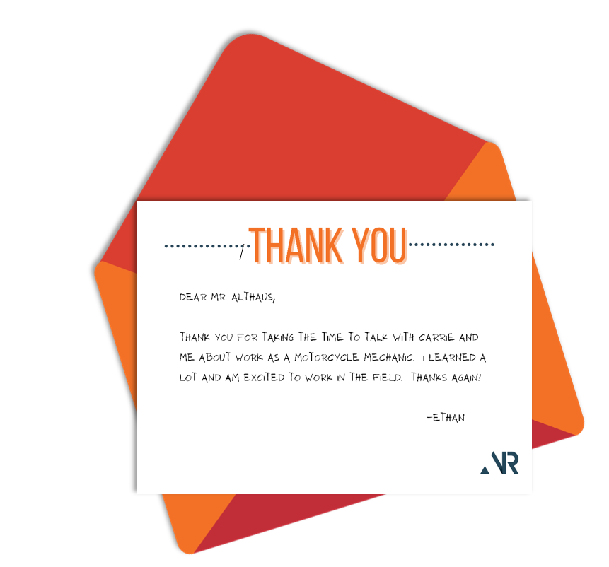 A white note card rests on an orange envelope. All-cap text at the top of the card reads: THANK YOU. A note in a hand-written font reads: Dear Mr. Althaus,  Thank you for taking the time to talk with Carrie and me about work as a motorcycle mechanic. I learned a lot and am excited to work in the field.  Thanks again!  -Ethan
				